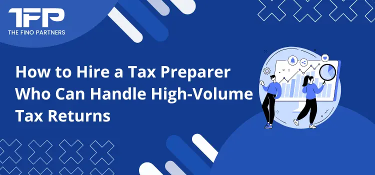 How to Hire a Tax Preparer Who Can Handle High-Volume Tax Returns